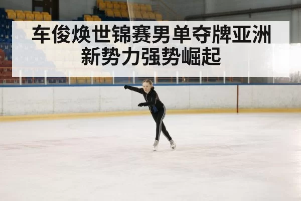 车俊焕世锦赛男单夺牌亚洲新势力强势崛起