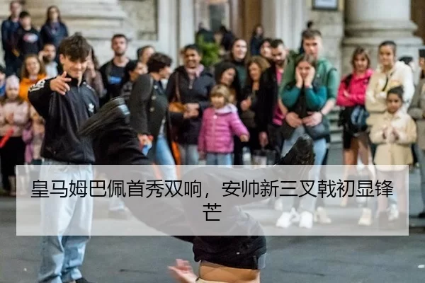 皇马姆巴佩首秀双响，安帅新三叉戟初显锋芒