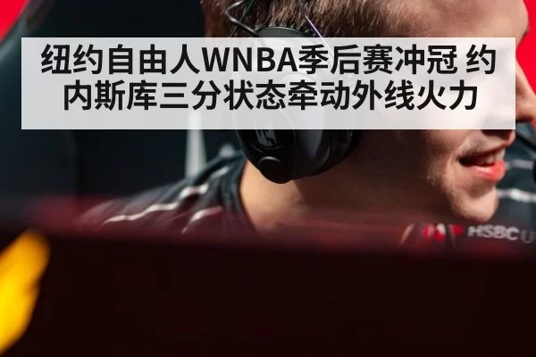 纽约自由人WNBA季后赛冲冠 约内斯库三分状态牵动外线火力